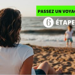 Un voyage parfait: 6 étapes pour une organisation réussie